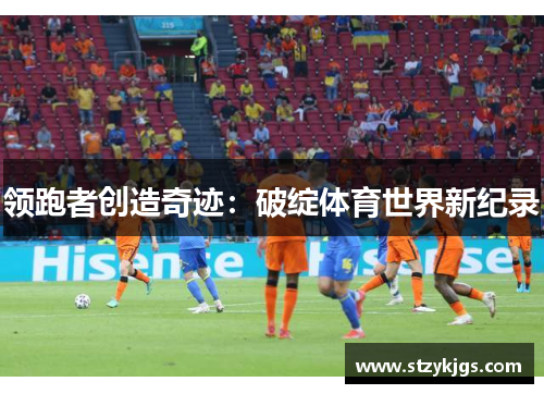 领跑者创造奇迹：破绽体育世界新纪录
