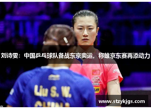 刘诗雯：中国乒乓球队备战东京奥运，称雄京东赛再添动力