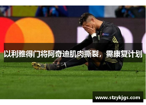以利雅得门将阿奇迪肌肉撕裂，需康复计划