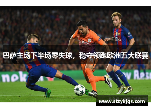 巴萨主场下半场零失球，稳守领跑欧洲五大联赛